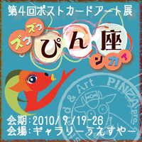 第４回ポストカードアート展　ぴん座2010　会期：2010年９月19日(日)～6日(日)　12：00～20：00　会場：ギャラリーうえすやー@宮古島市